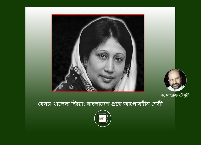 বেগম খালেদা জিয়া: বাংলাদেশ প্রশ্নে আপোষহীন নেত্রী
